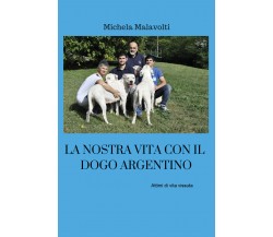 La nostra vita con il dogo argentino  - Michela Malavolti,  2019 - ER