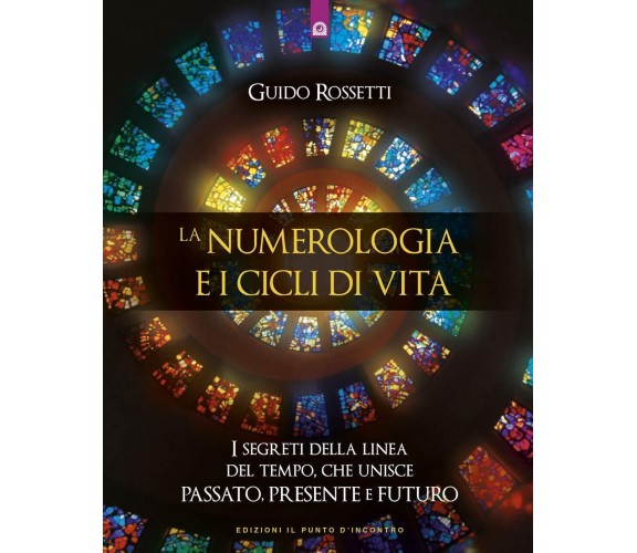 La numerologia e i cicli di vita - Guido Rossetti -  Il Punto d'Incontro, 2019