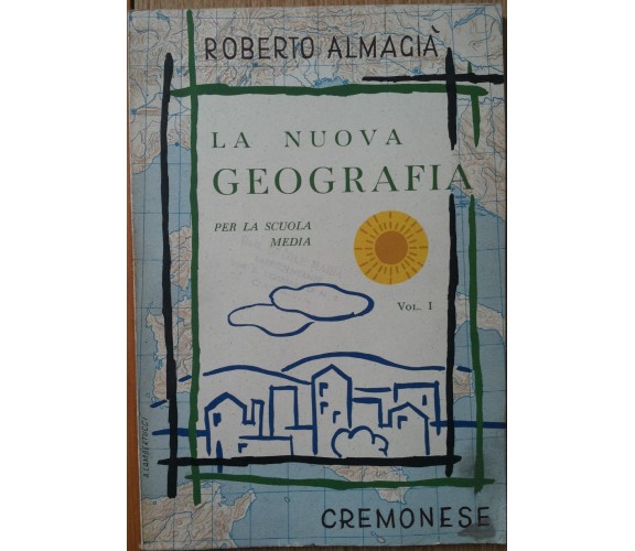 La nuova geografia Vol.1 - Almagià - Edizioni Cremonese,1957 - R