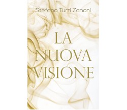 La nuova visione di Stefano Turri Zanoni,  2019,  Youcanprint