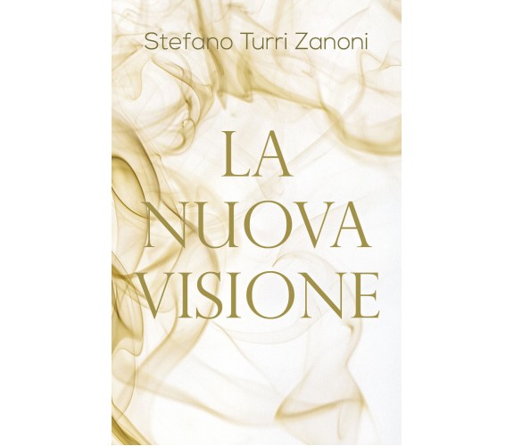 La nuova visione di Stefano Turri Zanoni,  2019,  Youcanprint