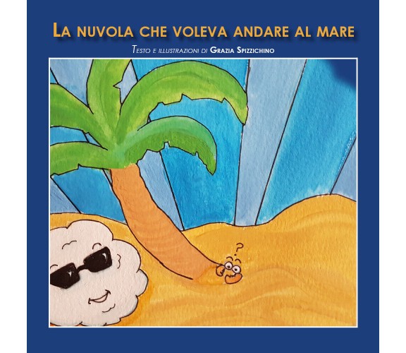  La nuvola che voleva andare al mare - Grazia Spizzichino,  2019,  Youcanprint