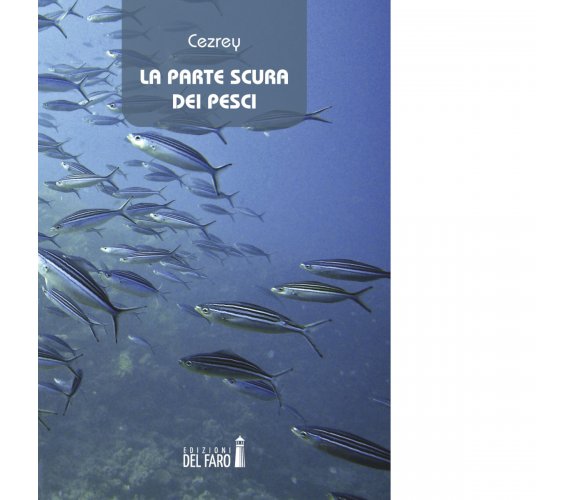 La parte scura dei pesci di Federico Cezrey - Edizioni Del faro, 2020