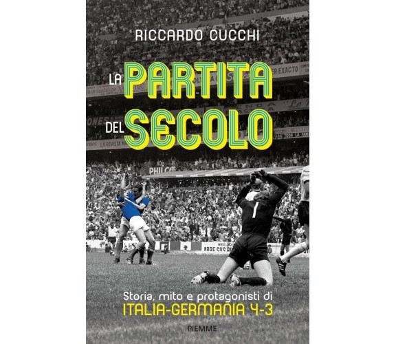 La partita del secolo. Storia, mito e protagonisti di Italia-Germania 4-3 - 2020