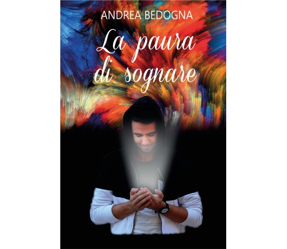 La paura di sognare  di Andrea Bedogna,  2018,  Youcanprint - ER