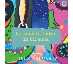 La piccola Indi e la tiranna di Dale Zaccaria,  2017,  Youcanprint