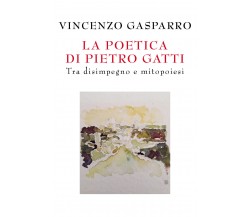 La poetica di Pietro Gatti. Tra disimpegno e mitopoiesi	di Vincenzo Gasparro,  2