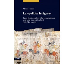 La «politica in figure» - Matteo Ferrari - Viella, 2022