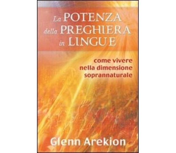  La potenza della preghiera in lingue. Come vivere nella dimensione soprannatura