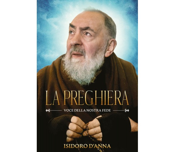 La preghiera. Voce della nostra fede di Isidoro D’Anna,  2021,  Youcanprint