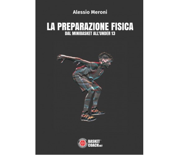 La preparazione fisica dal Minibasket all'Under 13 - Alessio Meroni - 2020