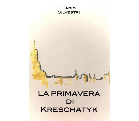  La primavera di Kreschatyk di Fabio Silvestri, 2023, Youcanprint