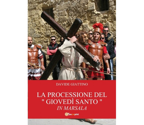 La processione del «giovedì santo» in Marsala, Davide Giattino,  2013,  Youcanp.