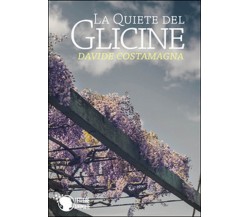 La quiete del glicine	 di Davide Costamagna,  2015,  Lettere Animate Editore