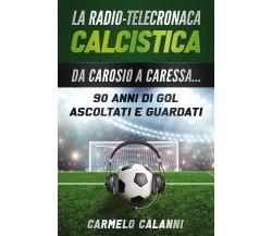 La radio-telecronaca calcistica - Carmelo Calanni,  2020,  Youcanprint