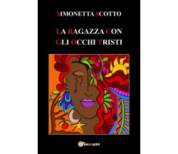 La ragazza con gli occhi tristi	 di Simonetta Scotto,  2018,  Youcanprint