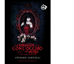 La ragazza con l'occhio di vetro e altre storie di amore dark - Stefano Fantelli