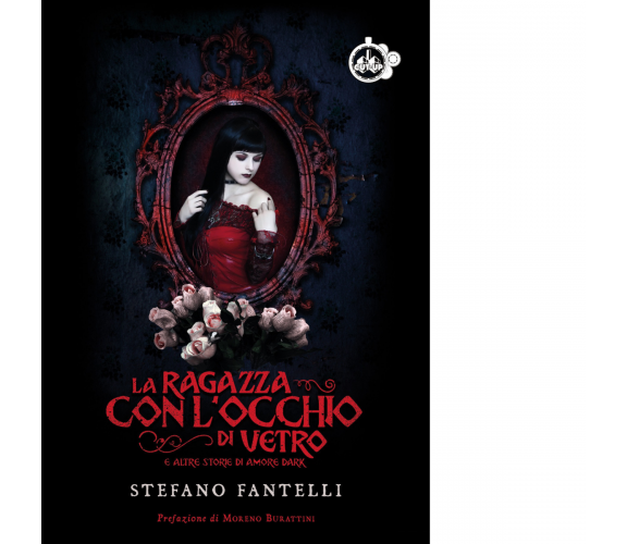 La ragazza con l'occhio di vetro e altre storie di amore dark - Stefano Fantelli