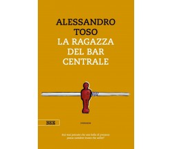 La ragazza del bar centrale	 di Alessandro Toso,  Bottega Errante Edizioni