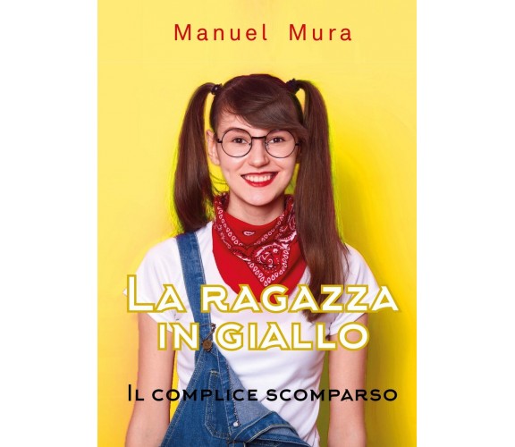 La ragazza in giallo - Il complice scomparso, Manuel Mura,  2019,  Youcanprint