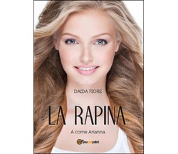 La rapina. A come Arianna	 di Daida Fiore,  2014,  Youcanprint