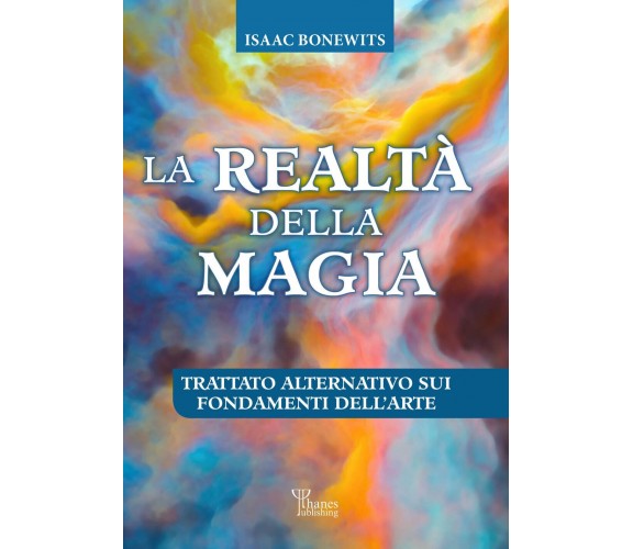 La realtà della magia - Isaac Bonewits - Phanes Publishing, 2022