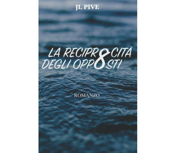 La reciprocità degli opposti di Jl Pive,  2021,  Indipendently Published