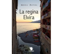 La regina Elvira	 di Nicola Pastina,  2019,  Lettere Animate Editore