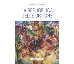 La repubblica delle ortiche di Alfredo Schiazza,  2017,  Tabula Fati