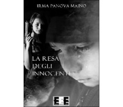 La resa degli innocenti	 di Panova Maino Irma,  2014,  Eee-edizioni Esordienti