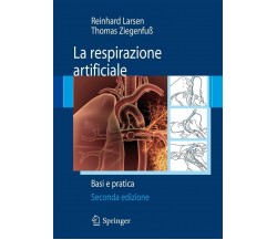 La respirazione artificiale. Basi e pratica - Reinhard Larsen, Ziegenfuss - 2011