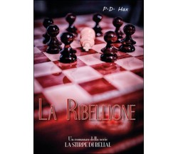 La ribellione. La stirpe di Belial Vol.2	 di P. D. Hax,  2016,  Youcanprint