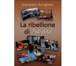 La ribellione di Gaspero	 di Giampiero Aringhieri,  2016,  Youcanprint