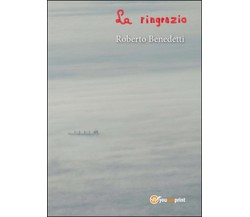 La ringrazio	 di Roberto Benedetti,  2015,  Youcanprint