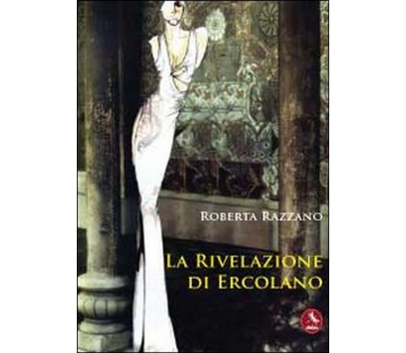 La rivelazione di Ercolano  di Roberta Razzano,  2012,  Libellula Edizioni