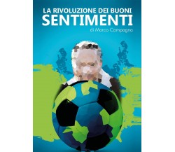 La rivoluzione dei buoni sentimenti	 di Marco Campagna,  2017,  Youcanprint