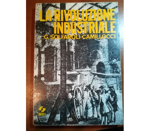 La rivoluzione industriale - G. Solfaroli Camillocci - SEI - 1972 - M