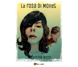 La rosa Di Monet	 di Maurizio Ricci,  2018,  Youcanprint