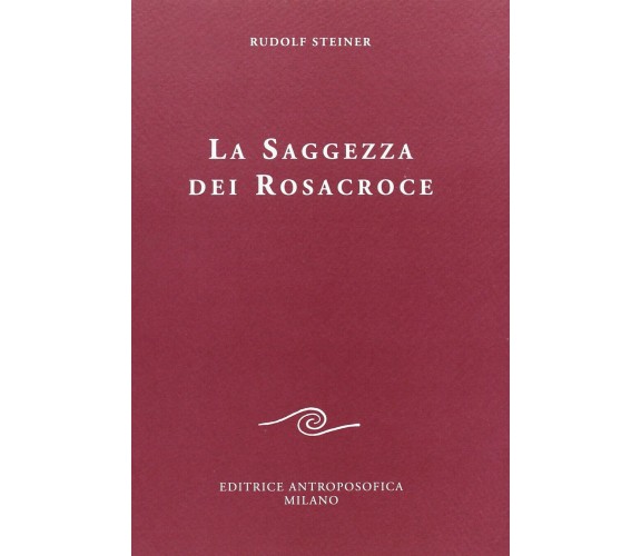 La saggezza dei rosacroce - Rudolf Steiner - Antroposofica, 2009