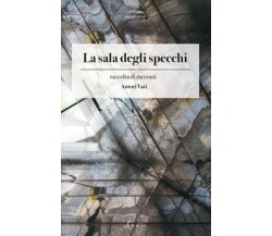 La sala degli specchi. Raccolta di racconti	 di Aa. Vv.,  2019,  Chance Edizioni