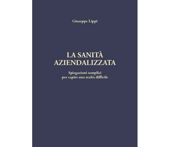 La sanità aziendalizzata  di Giuseppe Lippi,  2018,  Youcanprint - ER