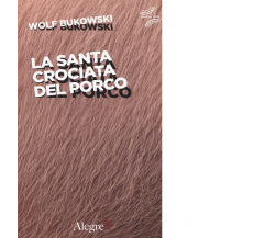 La santa crociata del porco di Wolf Bukowski - Edizioni Alegre, 2017