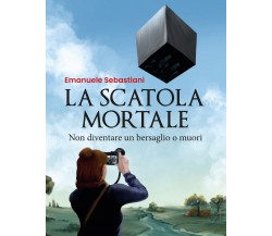 La scatola mortale. Non diventare un bersaglio o muori	 di Emanuele Sebastiani 