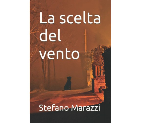 La scelta del vento di Stefano Marazzi,  2021,  Indipendently Published