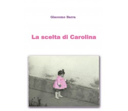 La scelta di Carolina	 di Giacomo Barra,  2016,  Youcanprint