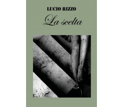 La scelta	 di Lucio Rizzo,  2020,  Youcanprint