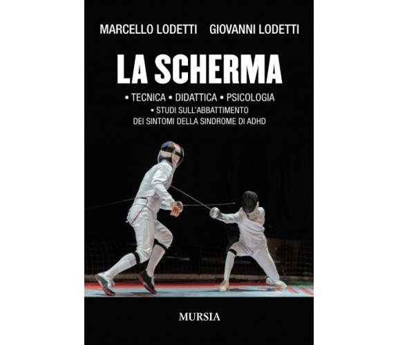 La scherma - Marcello Lodetti, Giovanni Lodetti - Ugo Mursia, 2022