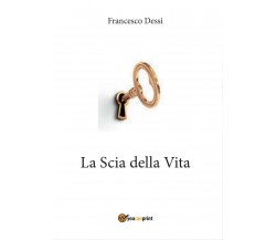 La scia della vita di Francesco Dessì,  2016,  Youcanprint