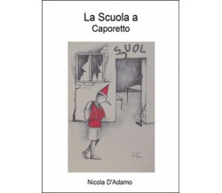 La scuola a Caporetto	 di Nicola D’Adamo,  2014,  Youcanprint