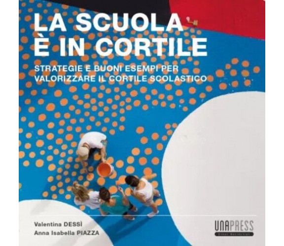 La scuola è in cortile di Valentina Dessì, Anna Isabella Piazza, 2022, Unapre